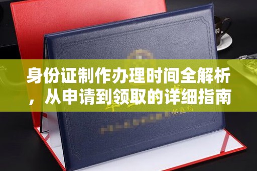 上犹身份证制作办理时间全解析，从申请到领取的详细指南